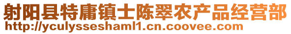 射陽縣特庸鎮(zhèn)士陳翠農(nóng)產(chǎn)品經(jīng)營部
