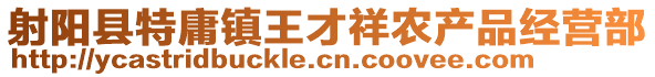 射陽縣特庸鎮(zhèn)王才祥農(nóng)產(chǎn)品經(jīng)營部