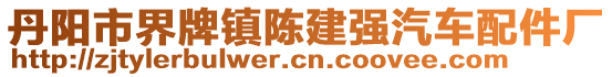 丹陽(yáng)市界牌鎮(zhèn)陳建強(qiáng)汽車(chē)配件廠(chǎng)