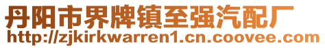 丹陽(yáng)市界牌鎮(zhèn)至強(qiáng)汽配廠