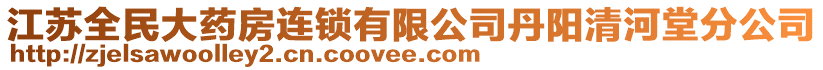 江苏全民大药房连锁有限公司丹阳清河堂分公司