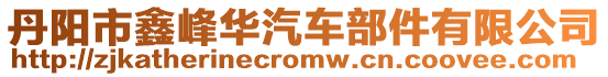 丹陽(yáng)市鑫峰華汽車部件有限公司