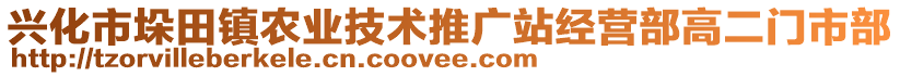 興化市垛田鎮(zhèn)農(nóng)業(yè)技術(shù)推廣站經(jīng)營(yíng)部高二門市部