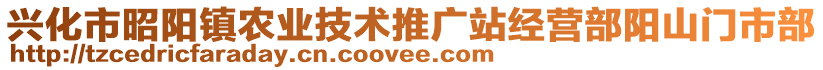 興化市昭陽鎮(zhèn)農(nóng)業(yè)技術(shù)推廣站經(jīng)營部陽山門市部