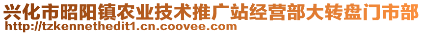 興化市昭陽(yáng)鎮(zhèn)農(nóng)業(yè)技術(shù)推廣站經(jīng)營(yíng)部大轉(zhuǎn)盤(pán)門(mén)市部