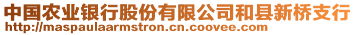 中國農(nóng)業(yè)銀行股份有限公司和縣新橋支行