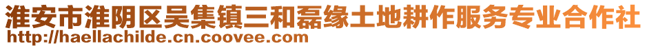 淮安市淮陰區(qū)吳集鎮(zhèn)三和磊緣土地耕作服務(wù)專業(yè)合作社