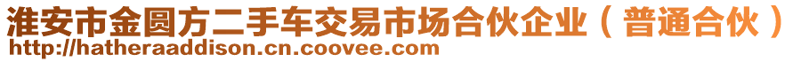 淮安市金圓方二手車交易市場(chǎng)合伙企業(yè)（普通合伙）