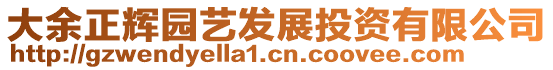 大余正輝園藝發(fā)展投資有限公司