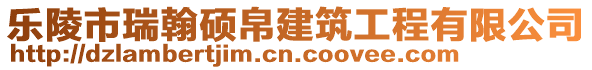 樂陵市瑞翰碩帛建筑工程有限公司