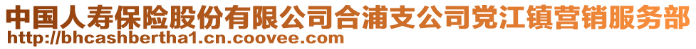 中國(guó)人壽保險(xiǎn)股份有限公司合浦支公司黨江鎮(zhèn)營(yíng)銷(xiāo)服務(wù)部