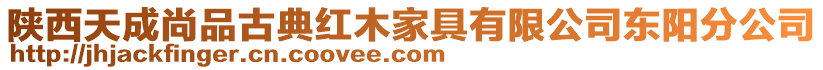 陜西天成尚品古典紅木家具有限公司東陽(yáng)分公司