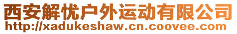 西安解憂(yōu)戶(hù)外運(yùn)動(dòng)有限公司