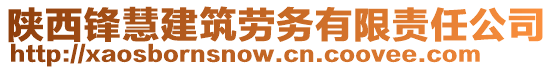 陜西鋒慧建筑勞務(wù)有限責(zé)任公司