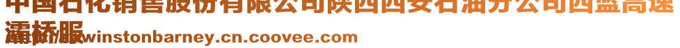 中國石化銷售股份有限公司陜西西安石油分公司西藍高速
灞橋服