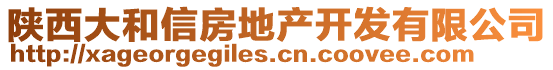 陜西大和信房地產(chǎn)開發(fā)有限公司