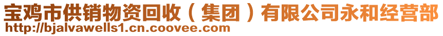 宝鸡市供销物资回收（集团）有限公司永和经营部