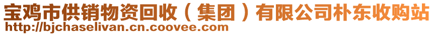 寶雞市供銷(xiāo)物資回收（集團(tuán)）有限公司樸東收購(gòu)站