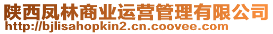 陜西鳳林商業(yè)運(yùn)營(yíng)管理有限公司