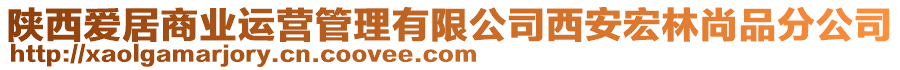 陜西愛居商業(yè)運營管理有限公司西安宏林尚品分公司