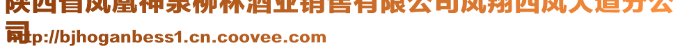 陜西省鳳凰神泉柳林酒業(yè)銷售有限公司鳳翔西鳳大道分公
司