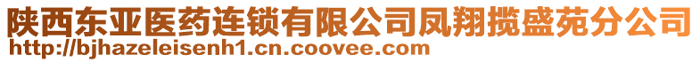 陜西東亞醫(yī)藥連鎖有限公司鳳翔攬盛苑分公司