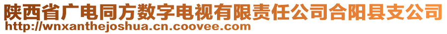 陜西省廣電同方數(shù)字電視有限責(zé)任公司合陽(yáng)縣支公司