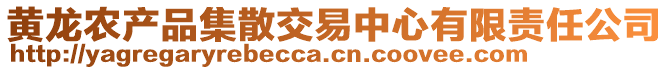 黄龙农产品集散交易中心有限责任公司