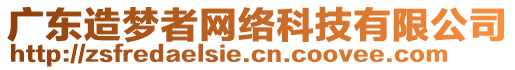 廣東造夢(mèng)者網(wǎng)絡(luò)科技有限公司