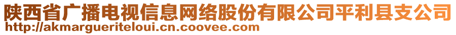 陜西省廣播電視信息網(wǎng)絡(luò)股份有限公司平利縣支公司