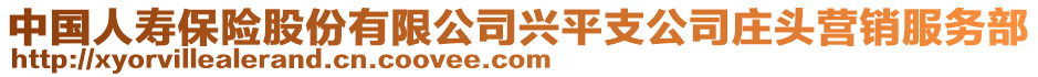 中國人壽保險(xiǎn)股份有限公司興平支公司莊頭營銷服務(wù)部