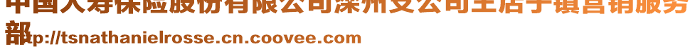 中國人壽保險股份有限公司灤州支公司王店子鎮(zhèn)營銷服務(wù)
部