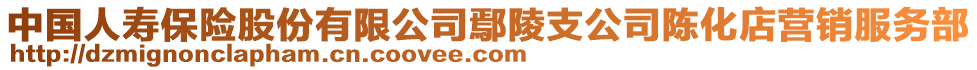 中國人壽保險股份有限公司鄢陵支公司陳化店營銷服務部