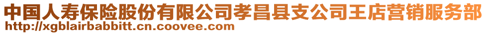 中國人壽保險(xiǎn)股份有限公司孝昌縣支公司王店?duì)I銷服務(wù)部