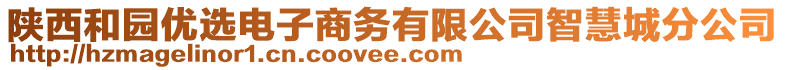 陜西和園優(yōu)選電子商務有限公司智慧城分公司