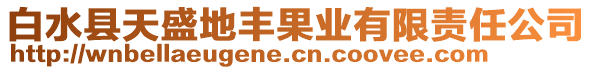 白水縣天盛地豐果業(yè)有限責(zé)任公司