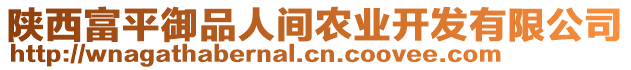 陜西富平御品人間農(nóng)業(yè)開發(fā)有限公司