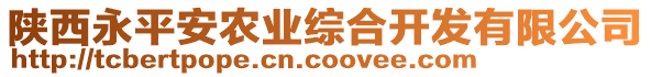 陜西永平安農(nóng)業(yè)綜合開發(fā)有限公司