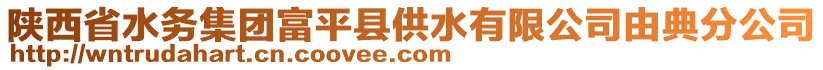 陜西省水務(wù)集團富平縣供水有限公司由典分公司