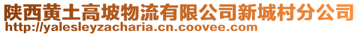 陜西黃土高坡物流有限公司新城村分公司