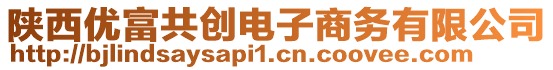 陜西優(yōu)富共創(chuàng)電子商務(wù)有限公司