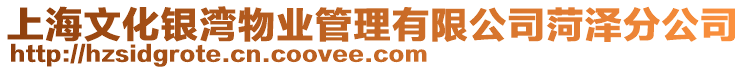 上海文化銀灣物業(yè)管理有限公司菏澤分公司