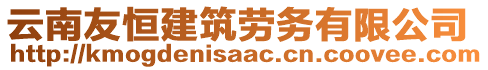 云南友恒建筑勞務(wù)有限公司