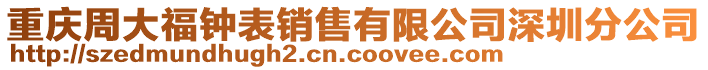 重慶周大福鐘表銷售有限公司深圳分公司