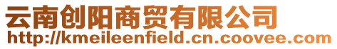 云南創(chuàng)陽(yáng)商貿(mào)有限公司