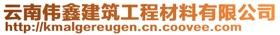 云南偉鑫建筑工程材料有限公司