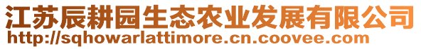 江蘇辰耕園生態(tài)農(nóng)業(yè)發(fā)展有限公司