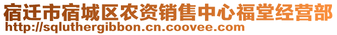 宿遷市宿城區(qū)農資銷售中心福堂經營部