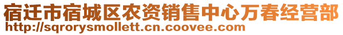 宿遷市宿城區(qū)農(nóng)資銷售中心萬春經(jīng)營部