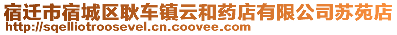 宿遷市宿城區(qū)耿車鎮(zhèn)云和藥店有限公司蘇苑店